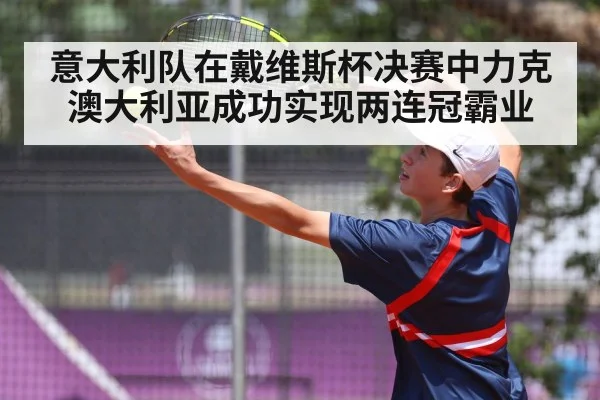 意大利队在戴维斯杯决赛中力克澳大利亚成功实现两连冠霸业