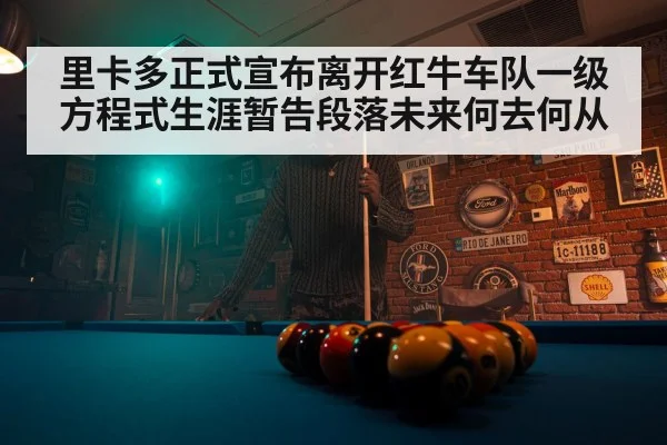 里卡多正式宣布离开红牛车队一级方程式生涯暂告段落未来何去何从